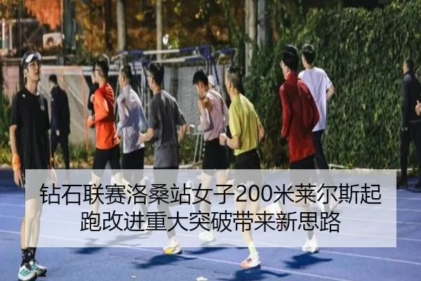 钻石联赛洛桑站女子200米莱尔斯起跑改进重大突破带来新思路